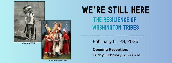 We're Still Here: The Resilience of Washington Tribes. February 6-28, 2026. Opening Reception: Friday, February 6, 5-8 p.m.